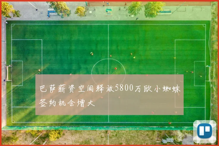巴萨薪资空间释放5800万欧小蜘蛛签约机会增大