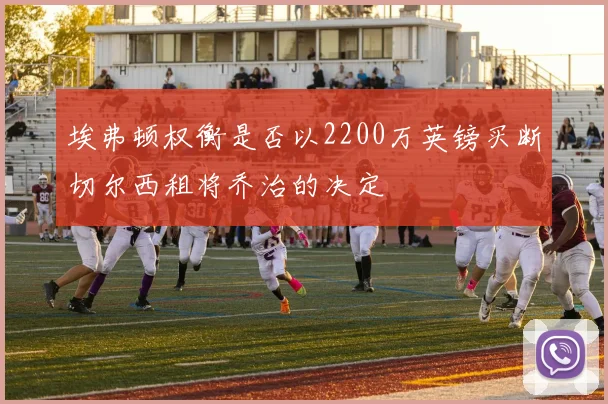 埃弗顿权衡是否以2200万英镑买断切尔西租将乔治的决定