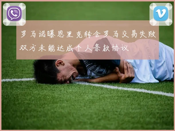 罗马诺曝恩里克转会罗马交易失败双方未能达成个人条款协议