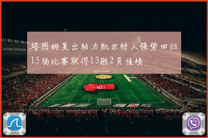 塔图姆复出助力凯尔特人强势回归15场比赛取得13胜2负佳绩