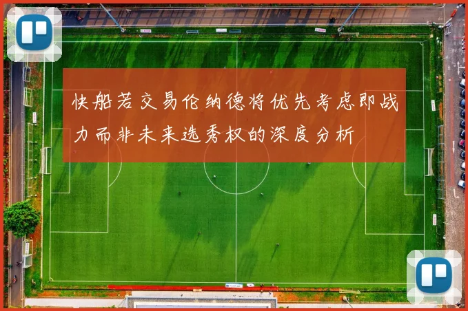 快船若交易伦纳德将优先考虑即战力而非未来选秀权的深度分析